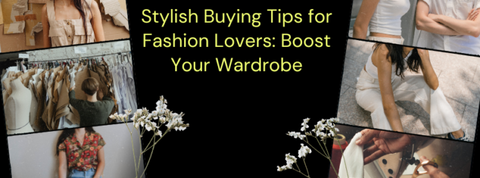 Stylish Buying Tips for Fashion Lovers: Boost Your Wardrobe