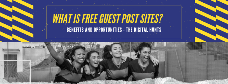 What are Free Guest Post Sites? Benefits and Opportunities