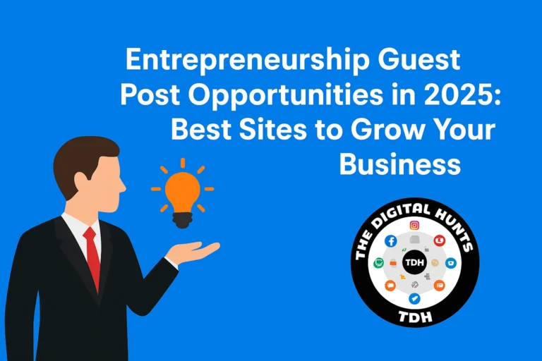 Entrepreneurship Guest Post Opportunities in 2025: Best Sites to Grow Your Business