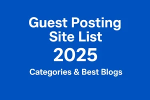 Guest Posting Site List 2025: Best Categories & Blogs to Publish