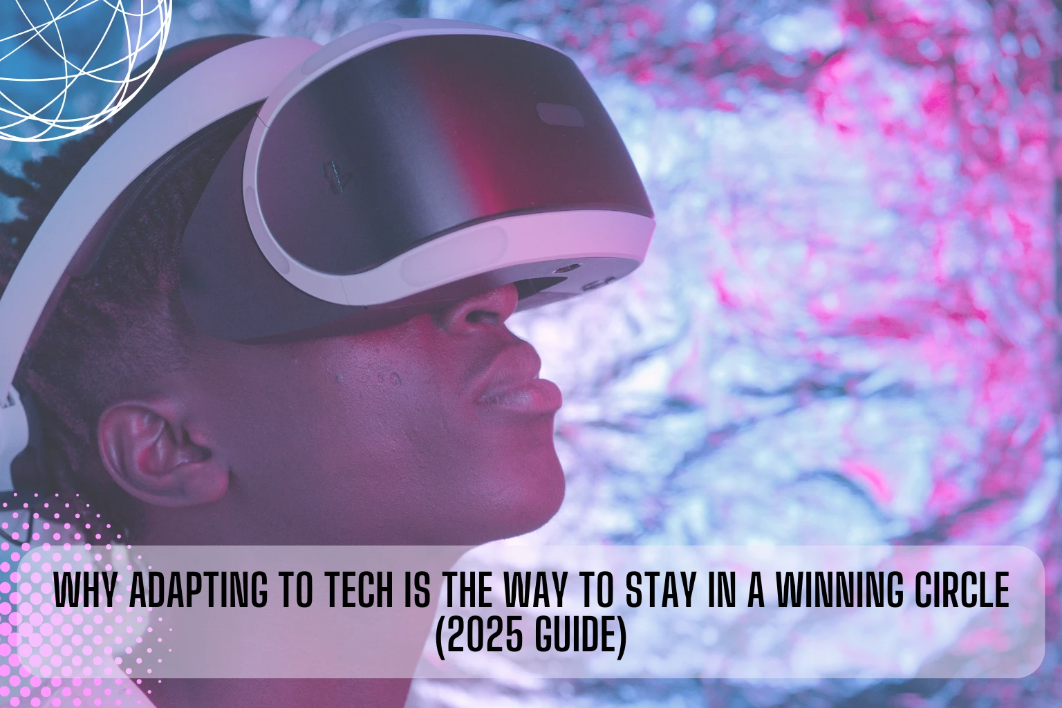 Person wearing VR headset showing why adapting to technology is key to success in 2025