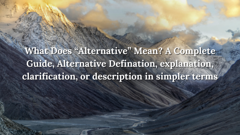 What Does “Alternative” Mean? A Complete Guide, Alternative Defination, explanation, clarification, or description in simpler terms